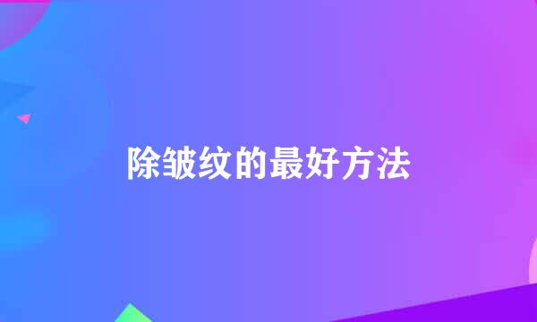 除皱纹的最好方法