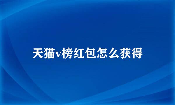 天猫v榜红包怎么获得