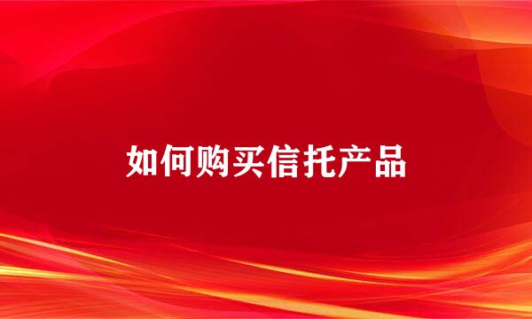 如何购买信托产品