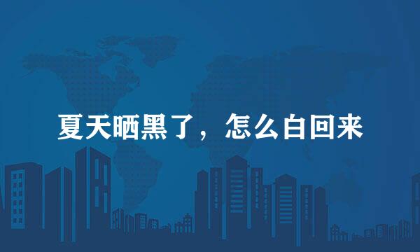 夏天晒黑了，怎么白回来