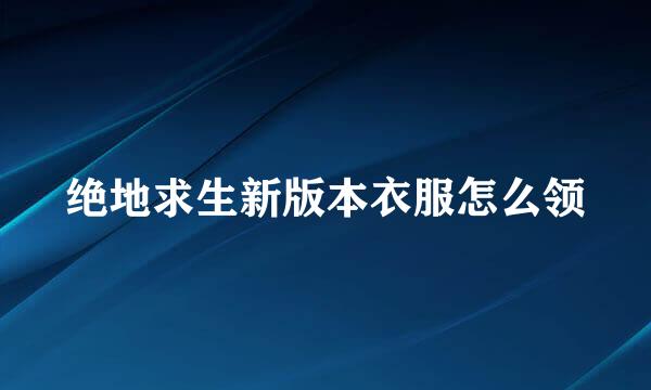 绝地求生新版本衣服怎么领