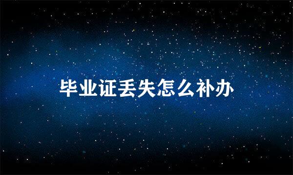 毕业证丢失怎么补办