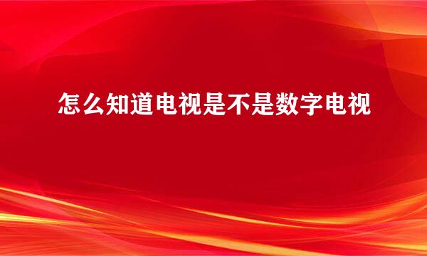 怎么知道电视是不是数字电视