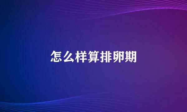 怎么样算排卵期
