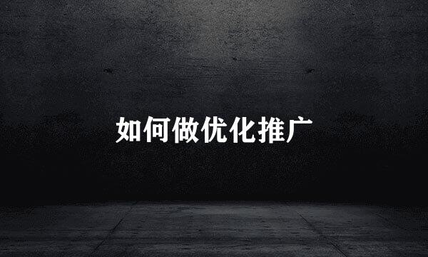 如何做优化推广