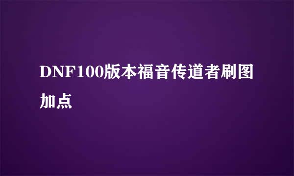 DNF100版本福音传道者刷图加点