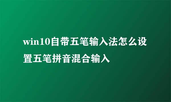 win10自带五笔输入法怎么设置五笔拼音混合输入