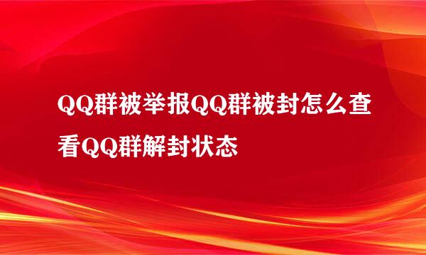QQ群被举报QQ群被封怎么查看QQ群解封状态