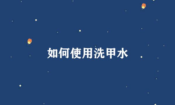 如何使用洗甲水