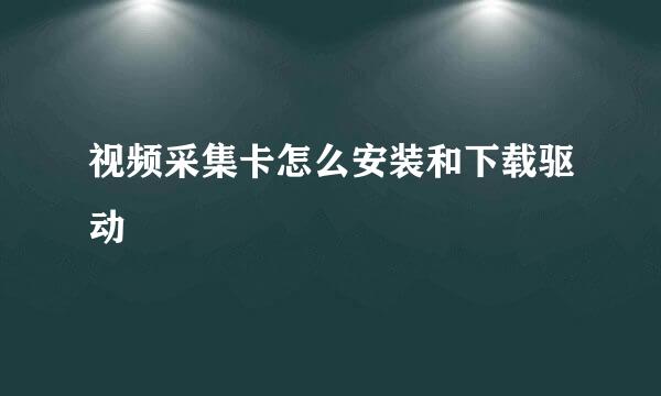 视频采集卡怎么安装和下载驱动