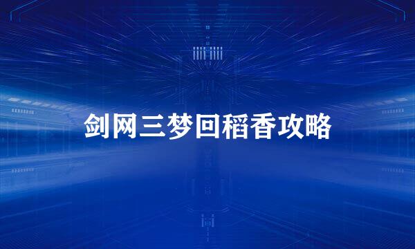 剑网三梦回稻香攻略