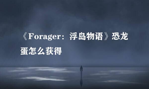 《Forager:浮岛物语》恐龙蛋怎么获得