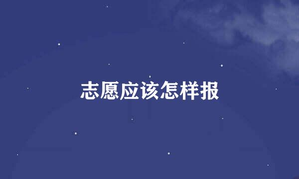 志愿应该怎样报