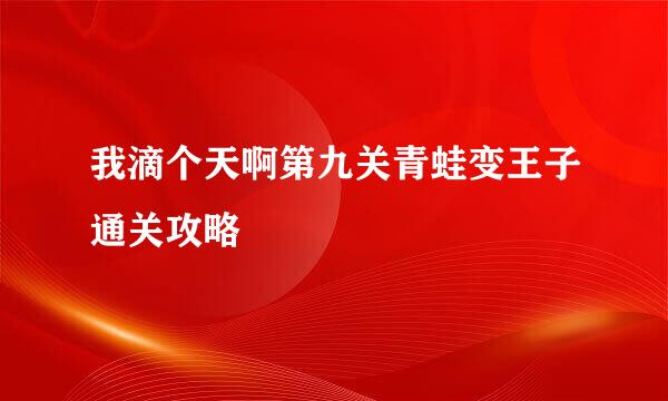 我滴个天啊第九关青蛙变王子通关攻略