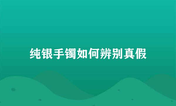 纯银手镯如何辨别真假