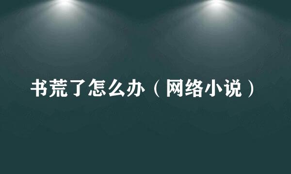书荒了怎么办（网络小说）