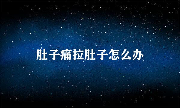肚子痛拉肚子怎么办