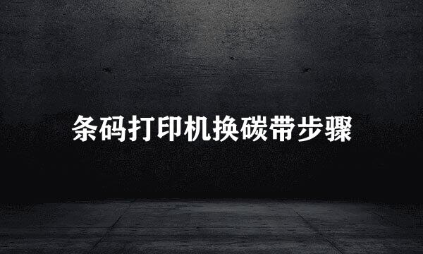 条码打印机换碳带步骤