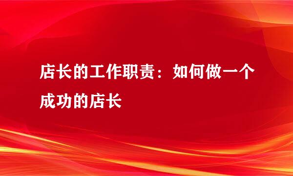 店长的工作职责：如何做一个成功的店长