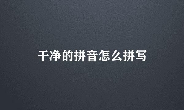 干净的拼音怎么拼写