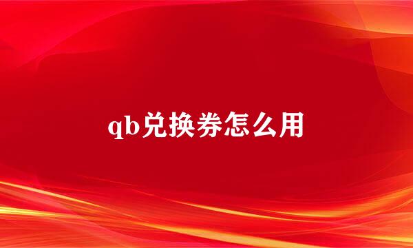 qb兑换券怎么用