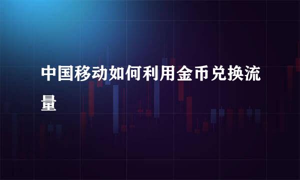 中国移动如何利用金币兑换流量