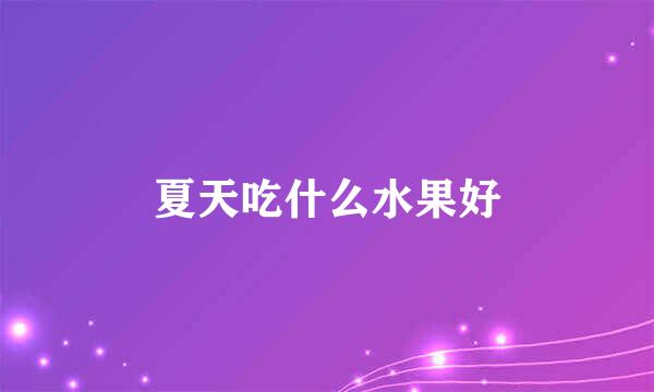 夏天吃什么水果好