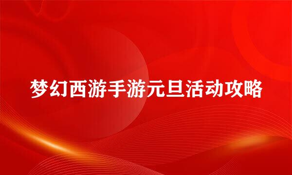 梦幻西游手游元旦活动攻略