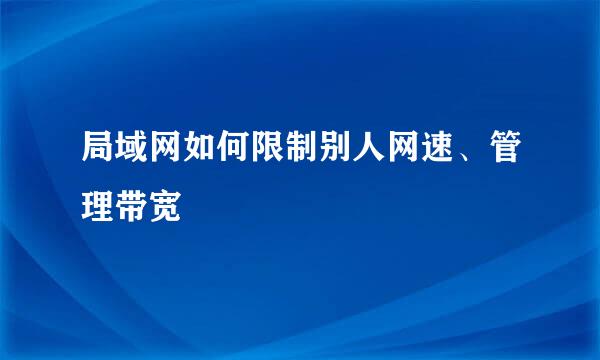 局域网如何限制别人网速、管理带宽