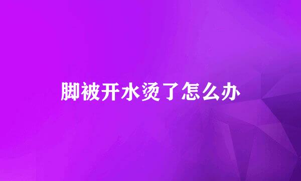脚被开水烫了怎么办
