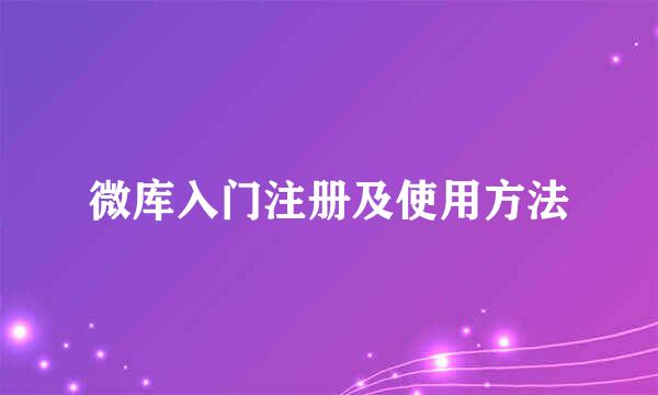 微库入门注册及使用方法