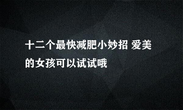 十二个最快减肥小妙招 爱美的女孩可以试试哦
