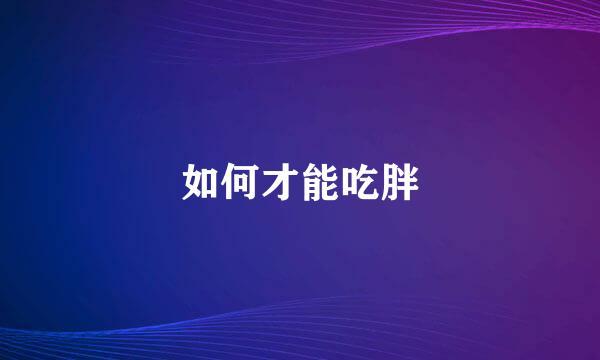 如何才能吃胖