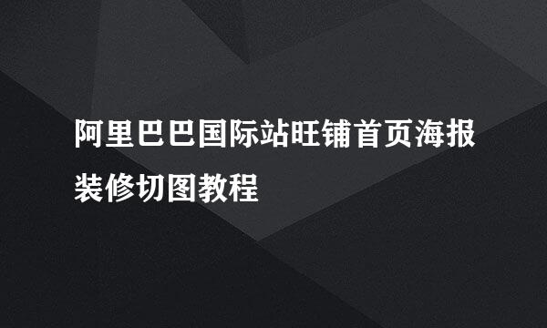阿里巴巴国际站旺铺首页海报装修切图教程