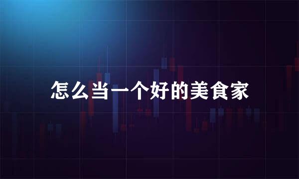 怎么当一个好的美食家