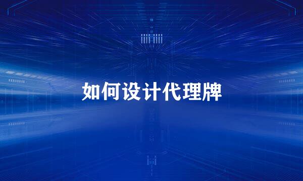 如何设计代理牌