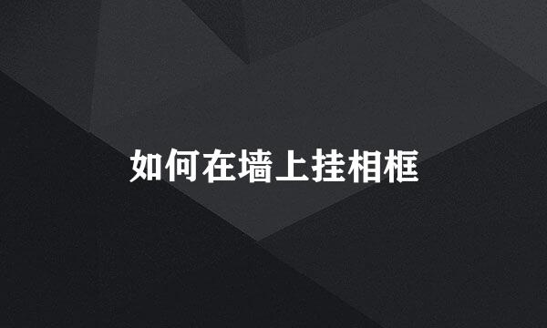 如何在墙上挂相框