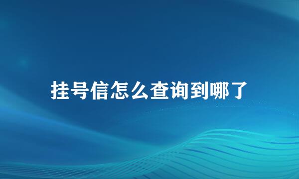 挂号信怎么查询到哪了