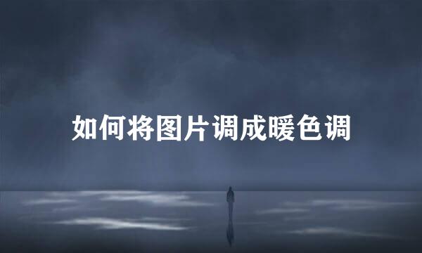 如何将图片调成暖色调