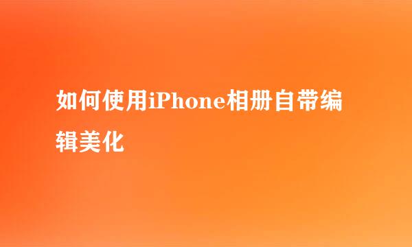 如何使用iPhone相册自带编辑美化