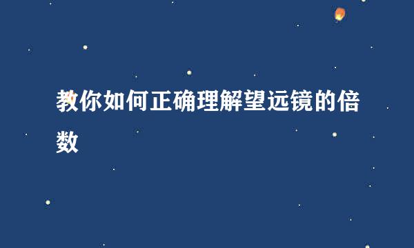 教你如何正确理解望远镜的倍数