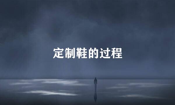 定制鞋的过程