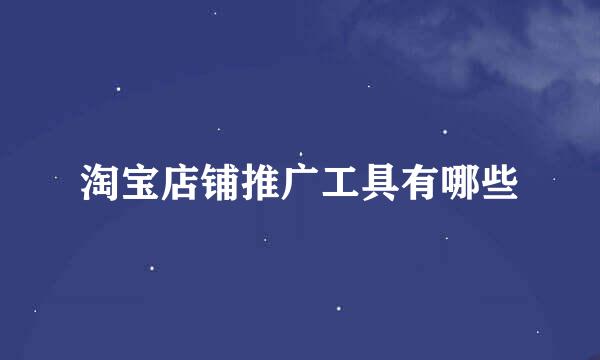 淘宝店铺推广工具有哪些