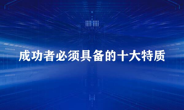 成功者必须具备的十大特质