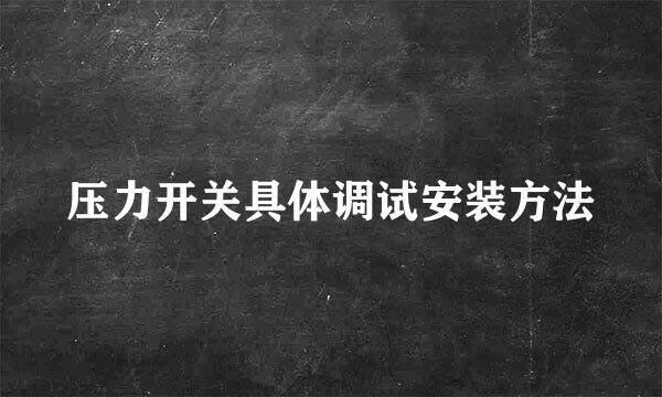 压力开关具体调试安装方法