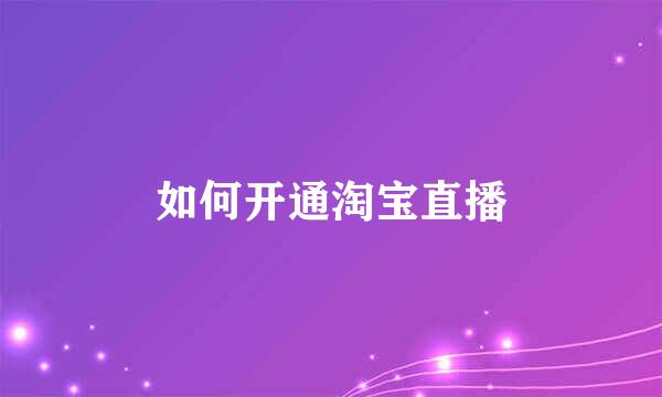 如何开通淘宝直播