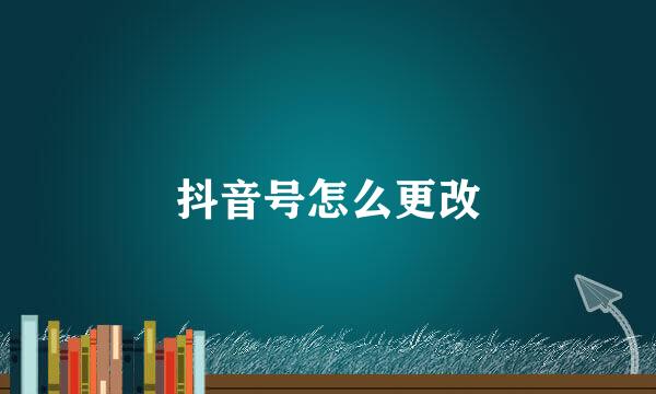 抖音号怎么更改