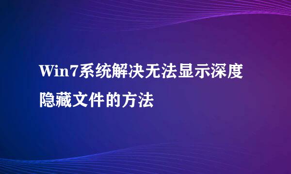 Win7系统解决无法显示深度隐藏文件的方法