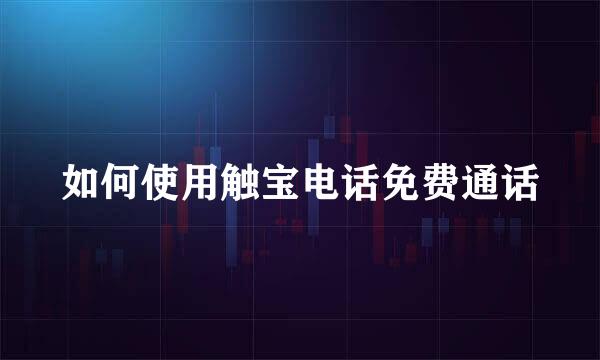 如何使用触宝电话免费通话