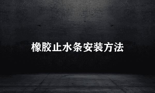 橡胶止水条安装方法